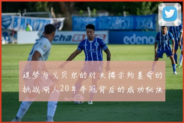 追梦与戈贝尔的对决揭示约基奇的挑战湖人20年夺冠背后的成功秘诀