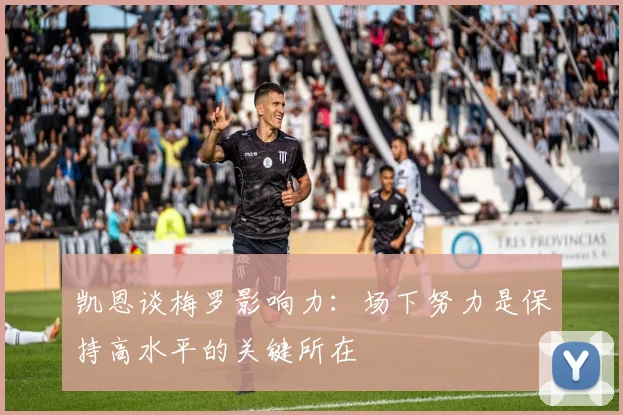 凯恩谈梅罗影响力：场下努力是保持高水平的关键所在